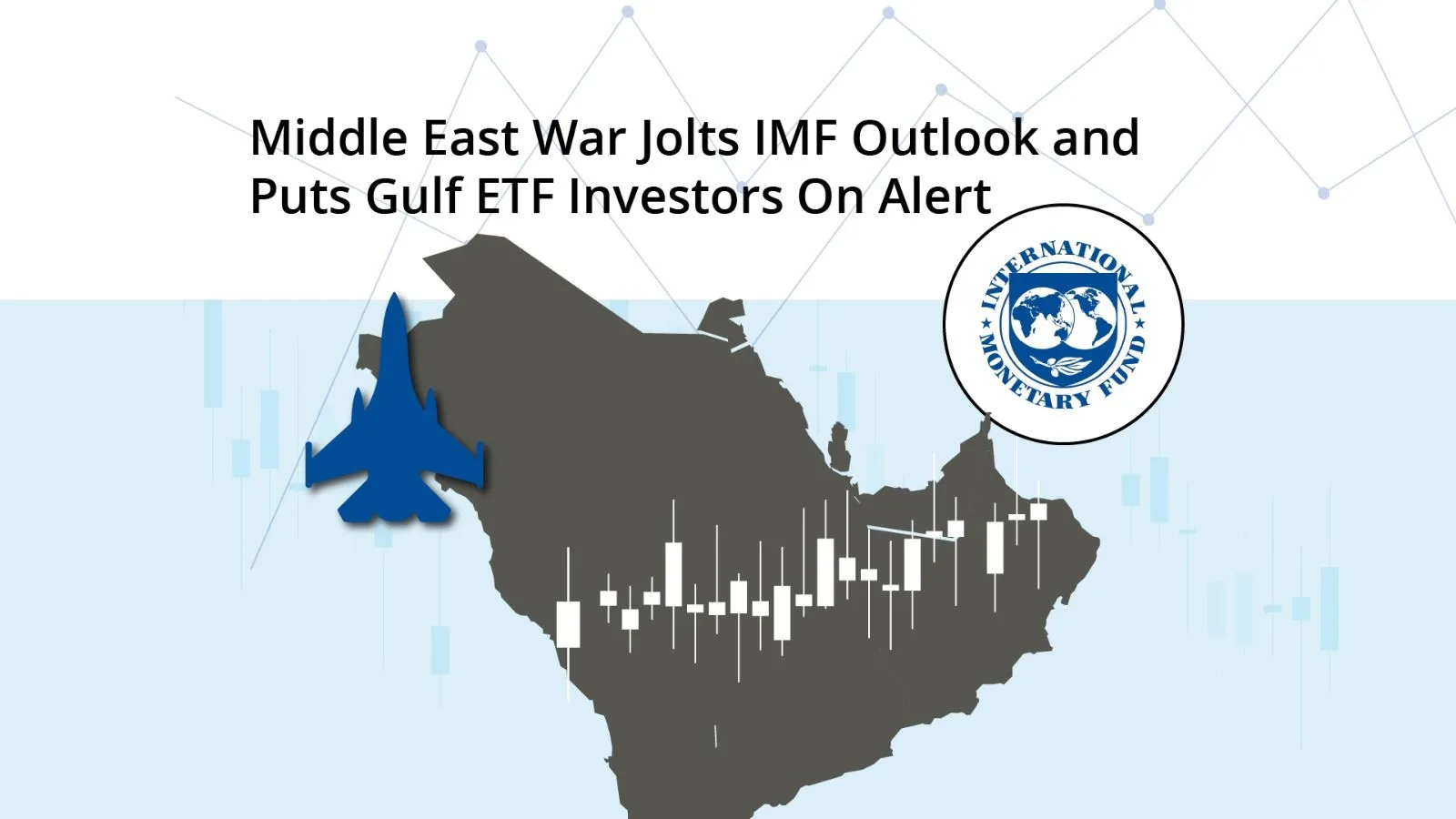 Middle East war jolts IMF outlook and puts Gulf ETF investors on alert