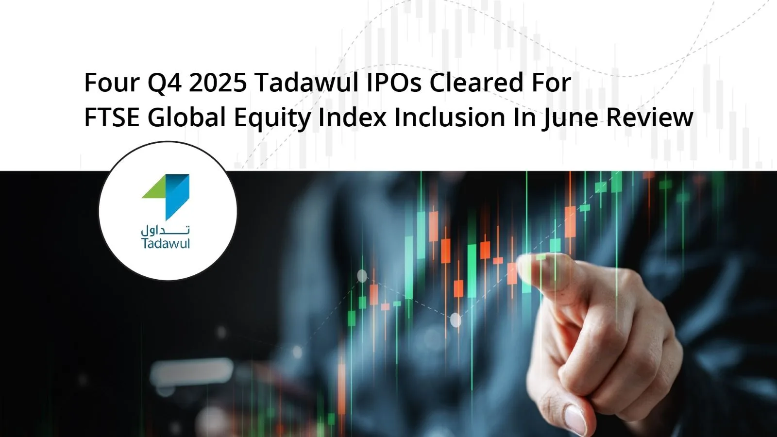 Four Q4 2025 Tadawul IPOs cleared for FTSE global equity index inclusion in June review