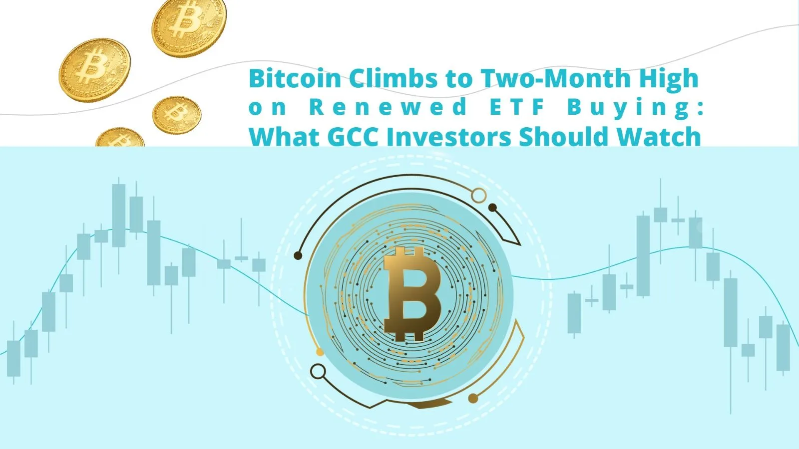 Bitcoin Climbs to Two-Month High on Renewed ETF Buying, and What GCC Investors Should Watch